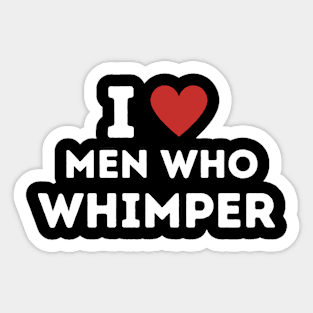 I Love Men Who Whimper ! Sticker